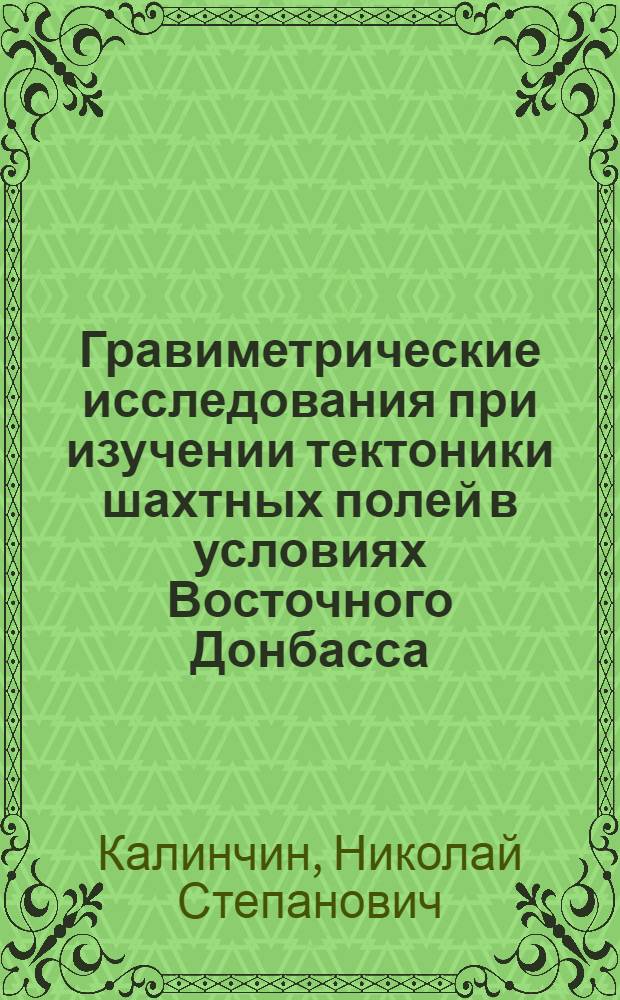 Гравиметрические исследования при изучении тектоники шахтных полей в условиях Восточного Донбасса : Автореф. дис. на соиск. учен. степени канд. геол.-минерал. наук : (04.00.12)