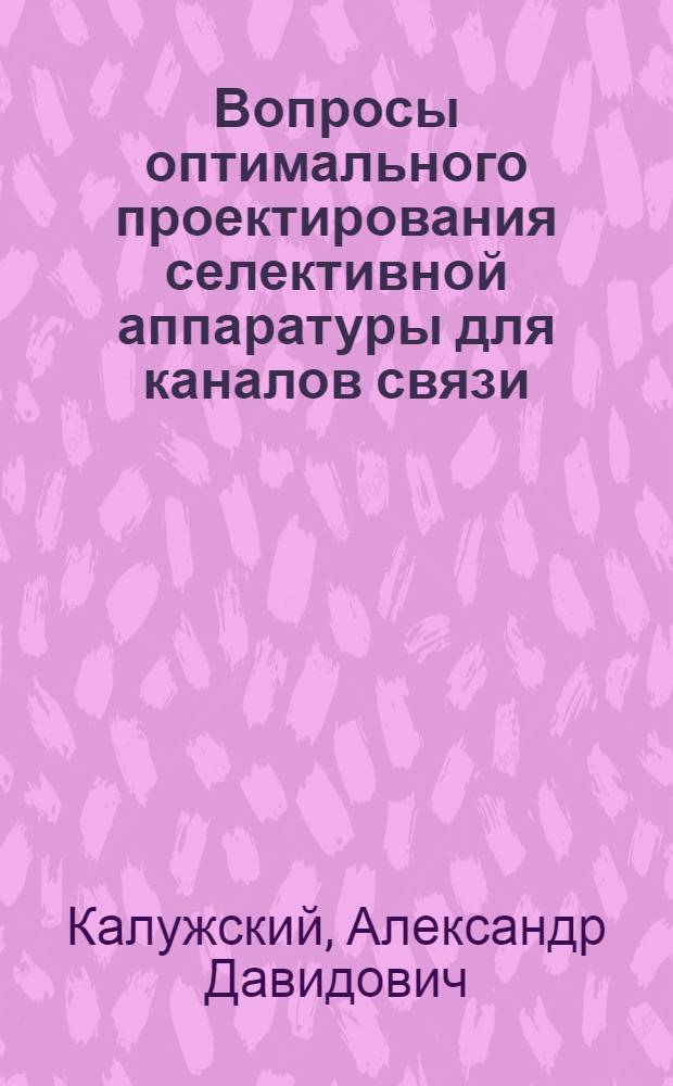 Вопросы оптимального проектирования селективной аппаратуры для каналов связи : Автореф. дис. на соиск. учен. степени к. т. н