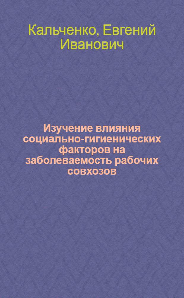 Изучение влияния социально-гигиенических факторов на заболеваемость рабочих совхозов : (Методами корреляционного анализа) : Автореф. дис. на соиск. учен. степени к. м. н