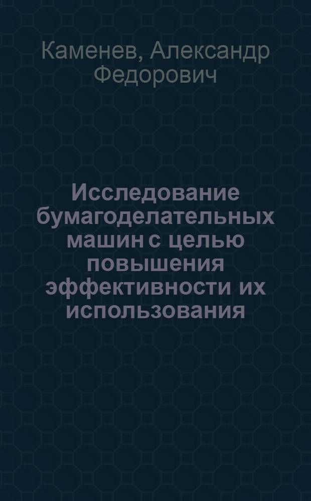 Исследование бумагоделательных машин с целью повышения эффективности их использования : Автореф. дис. на соиск. учен. степени канд. техн. наук : (05.06.03)