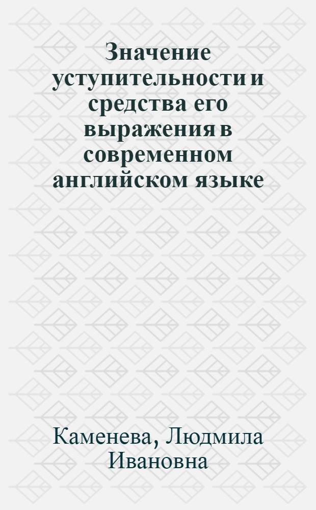 Значение уступительности и средства его выражения в современном английском языке : (На материале худож., науч. и разговорного стилей) : Автореф. дис. на соиск. учен. степени канд. филол. наук : (10.02.04)
