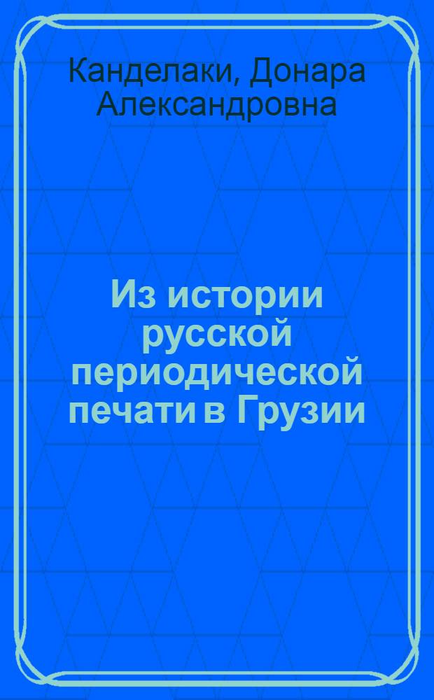 Из истории русской периодической печати в Грузии : (Лит. приложения к газ. "Кавказ" 1846-1867 гг.) : Автореф. дис. на соиск. учен. степени канд. филол. наук : (01.01.10)