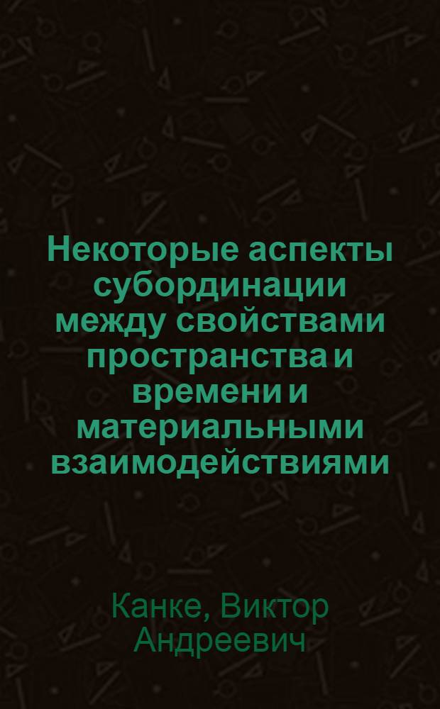 Некоторые аспекты субординации между свойствами пространства и времени и материальными взаимодействиями : Автореф. дис. на соиск. учен. степени канд. филос. наук : (09.00.01)