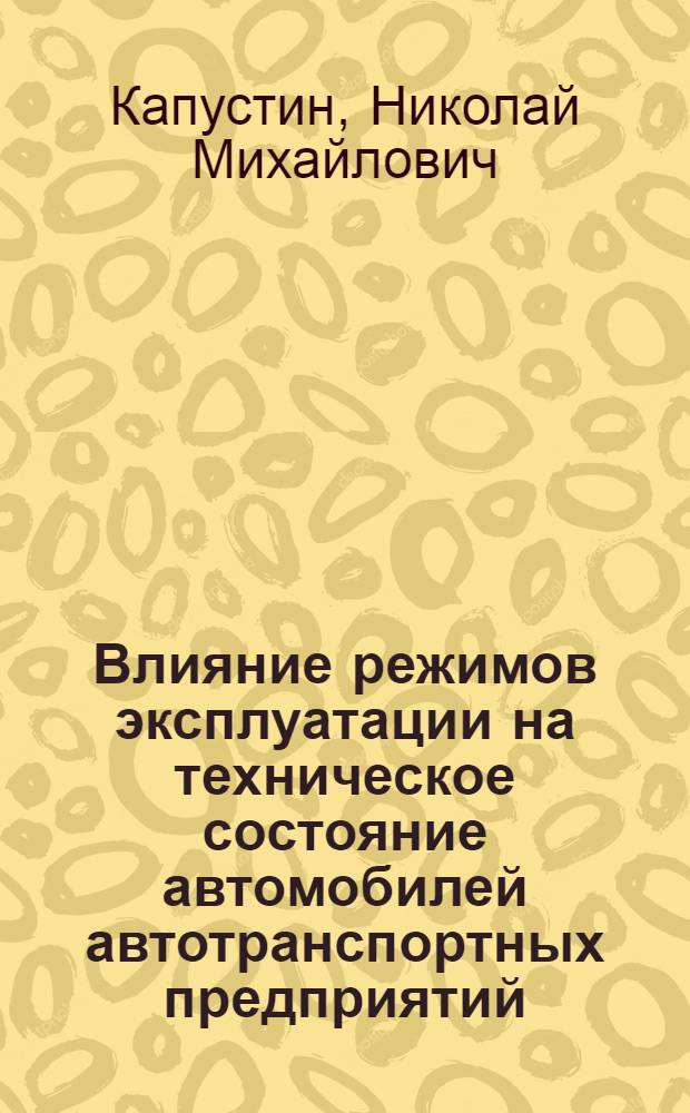 Влияние режимов эксплуатации на техническое состояние автомобилей автотранспортных предприятий : Автореф. дис. на соиск. учен. степени канд. техн. наук : (05.22.11)