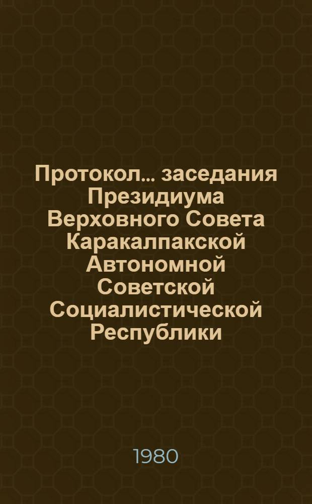 Протокол ... заседания Президиума Верховного Совета Каракалпакской Автономной Советской Социалистической Республики. ... № 55 ... 4 ноября 1980 года