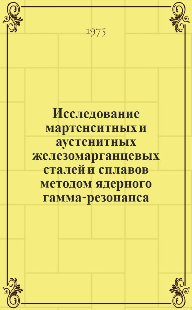 Исследование мартенситных и аустенитных железомарганцевых сталей и сплавов методом ядерного гамма-резонанса : Автореф. дис. на соиск. учен. степени канд. техн. наук : (01.04.07)