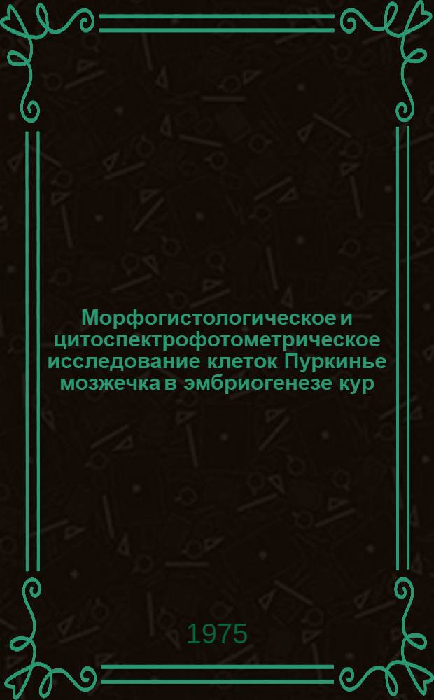 Морфогистологическое и цитоспектрофотометрическое исследование клеток Пуркинье мозжечка в эмбриогенезе кур : Автореф. дис. на соиск. учен. степени канд. биол. наук : (03.00.11)
