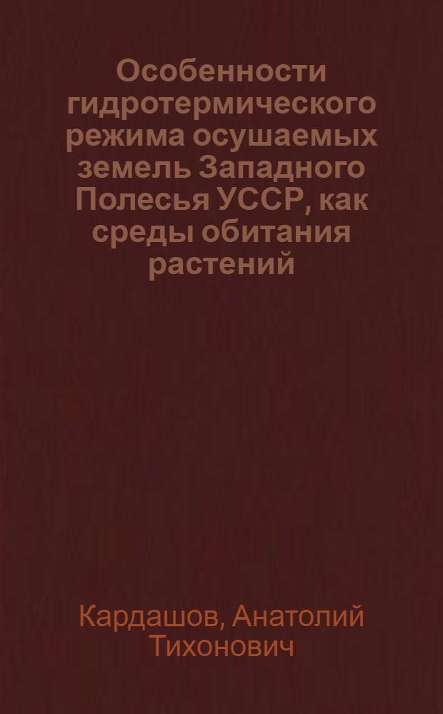 Особенности гидротермического режима осушаемых земель Западного Полесья УССР, как среды обитания растений : Автореф. дис. на соиск. учен. степени канд. с.-х. наук : (06.01.02)
