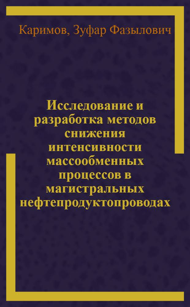 Исследование и разработка методов снижения интенсивности массообменных процессов в магистральных нефтепродуктопроводах : Автореф. дис. на соиск. учен. степени д-ра техн. наук : (05.15.07)