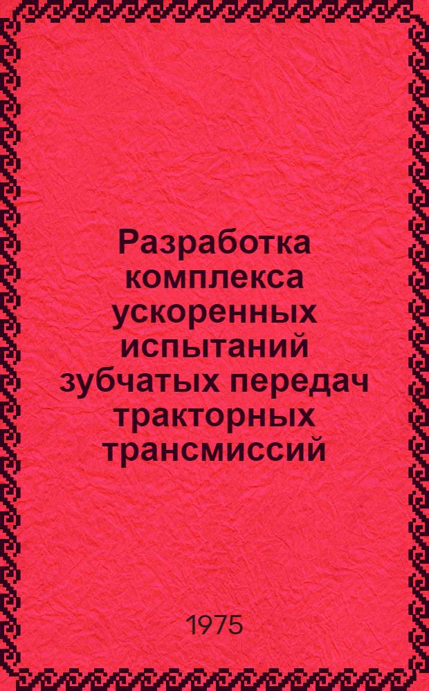 Разработка комплекса ускоренных испытаний зубчатых передач тракторных трансмиссий : Автореф. дис. на соиск. учен. степени канд. техн. наук : (05.05.03)