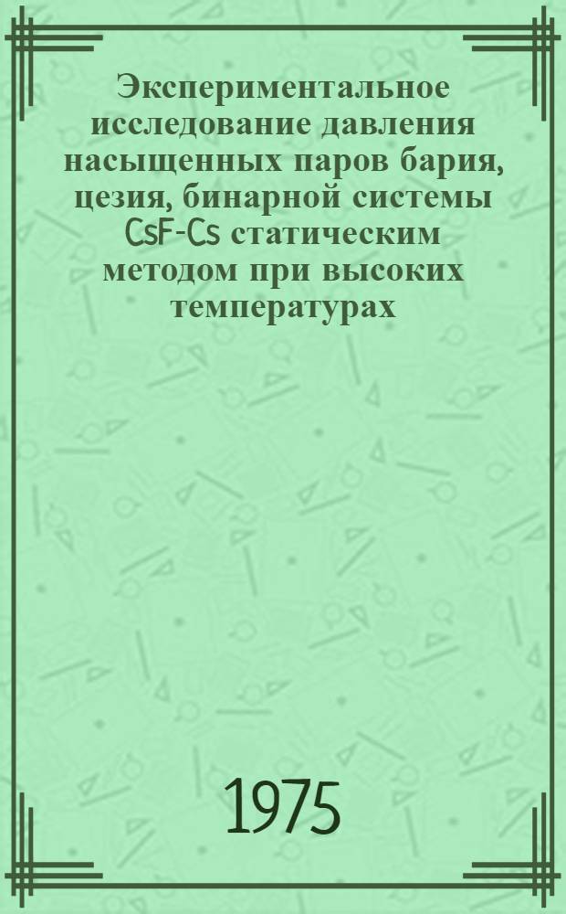 Экспериментальное исследование давления насыщенных паров бария, цезия, бинарной системы CsF-Cs статическим методом при высоких температурах : Автореф. дис. на соиск. учен. степени канд. техн. наук : (01.04.14)