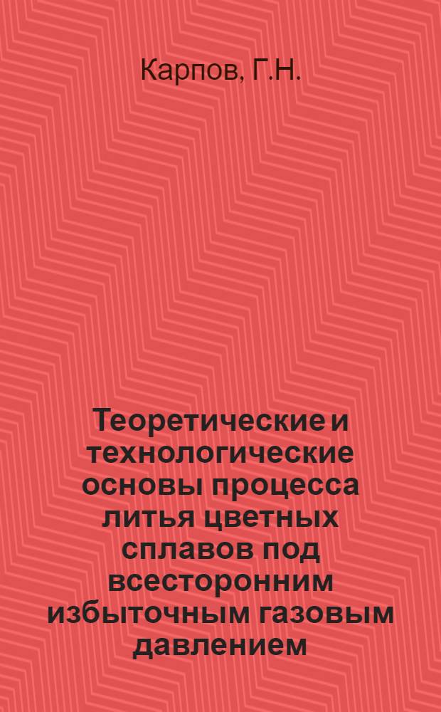 Теоретические и технологические основы процесса литья цветных сплавов под всесторонним избыточным газовым давлением : Автореф. на соиск. учен. степени д. т. н