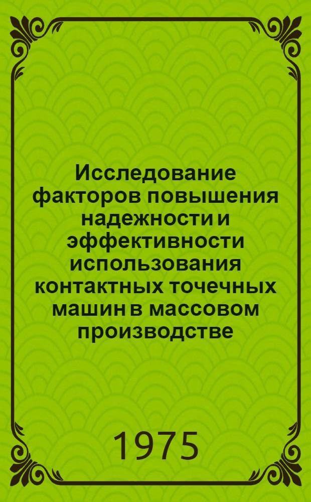Исследование факторов повышения надежности и эффективности использования контактных точечных машин в массовом производстве : (На примере автомоб. заводов) : Автореф. дис. на соиск. учен. степени канд. техн. наук : (05.04.05)