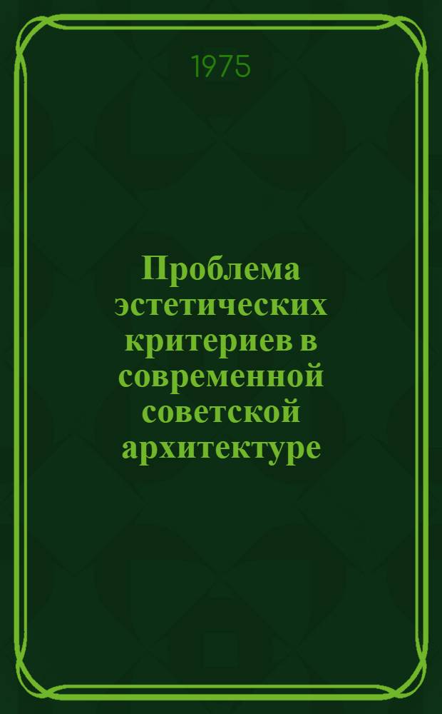 Проблема эстетических критериев в современной советской архитектуре : Автореф. дис. на соиск. учен. степени канд. филос. наук : (09.00.04)