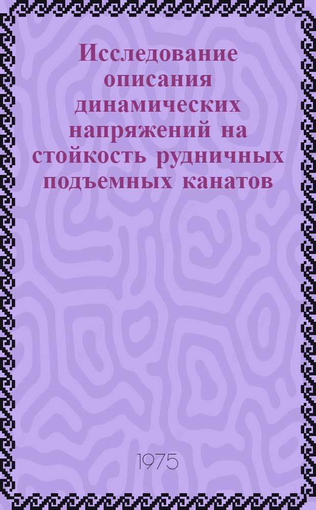 Исследование описания динамических напряжений на стойкость рудничных подъемных канатов : Автореф. дис. на соиск. учен. степени канд. техн. наук : (05.05.06)