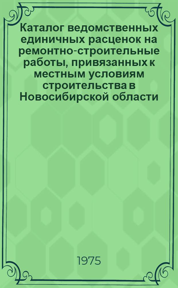 [Каталог ведомственных единичных расценок на ремонтно-строительные работы, привязанных к местным условиям строительства в Новосибирской области : Утв. 13/IV-1973 г. для применения с 1/VII-1973 г. : Сборник дополнений, разъяснений и поправок : Вып. 1-