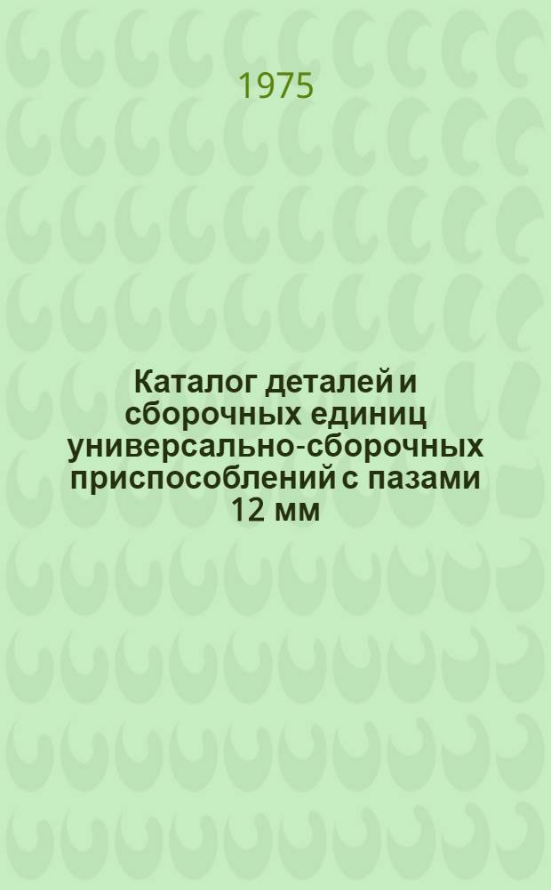 Каталог деталей и сборочных единиц универсально-сборочных приспособлений с пазами 12 мм. (УСП-12)