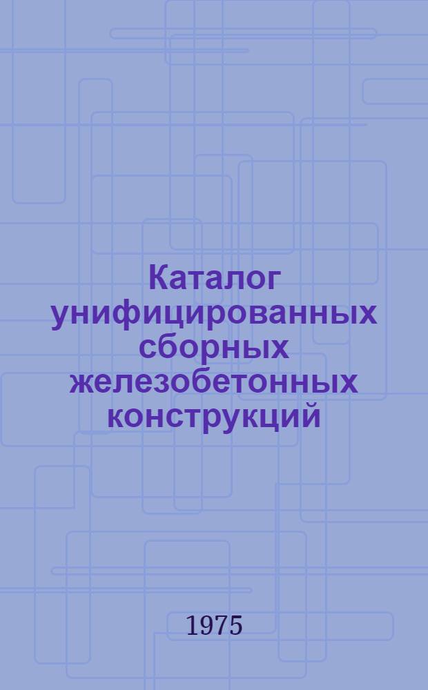 Каталог унифицированных сборных железобетонных конструкций : [В 3 разд.] Разд. 1-3. Разд. 3 : Конструкции для инженерных сооружений