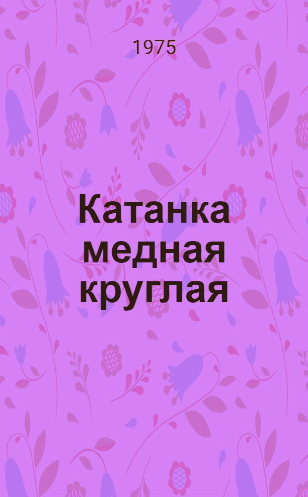Катанка медная круглая : Изготовитель: Кабельный з-д "Москабель" и др. : Каталог