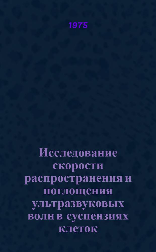 Исследование скорости распространения и поглощения ультразвуковых волн в суспензиях клеток : Автореф. дис. на соиск. учен. степени канд. физ.-мат. наук : (01.04.15)