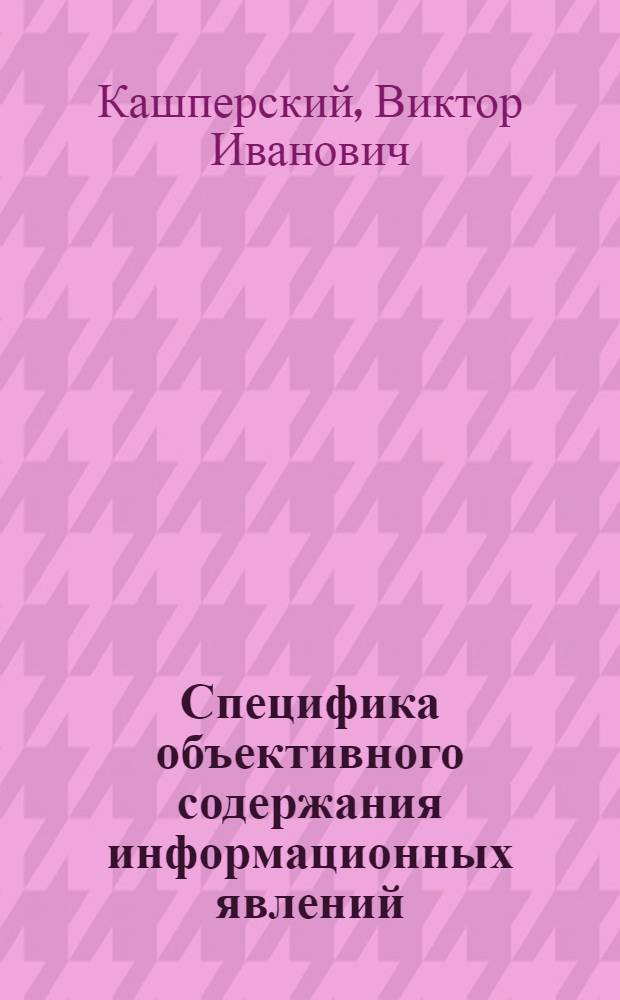 Специфика объективного содержания информационных явлений : Автореф. дис. на соиск. учен. степени канд. филос. наук : (09.00.01)