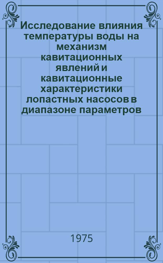 Исследование влияния температуры воды на механизм кавитационных явлений и кавитационные характеристики лопастных насосов в диапазоне параметров, характерном для циркуляционного контура атомных реакторов кипящего типа : Автореф. дис. на соиск. учен. степени канд. техн. наук : (05.14.03)