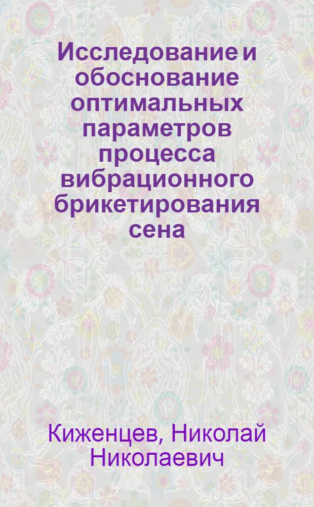 Исследование и обоснование оптимальных параметров процесса вибрационного брикетирования сена : Автореф. дис. на соиск. учен. степени канд. техн. наук : (05.20.01)