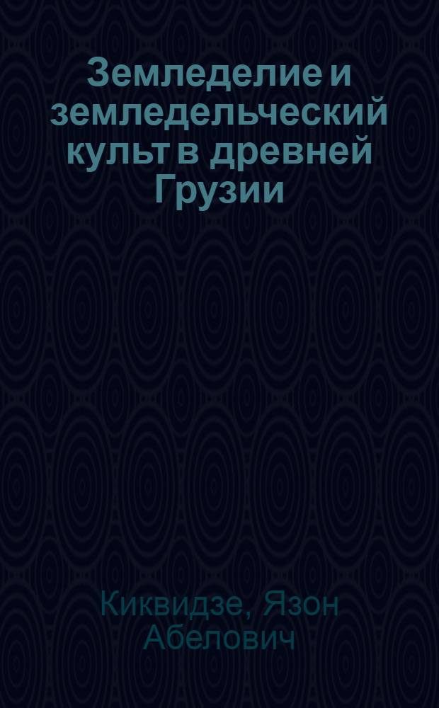 Земледелие и земледельческий культ в древней Грузии : (По археол. материалам) : Автореф. дис. на соиск. учен. степени д-ра ист. наук : (07.00.06)