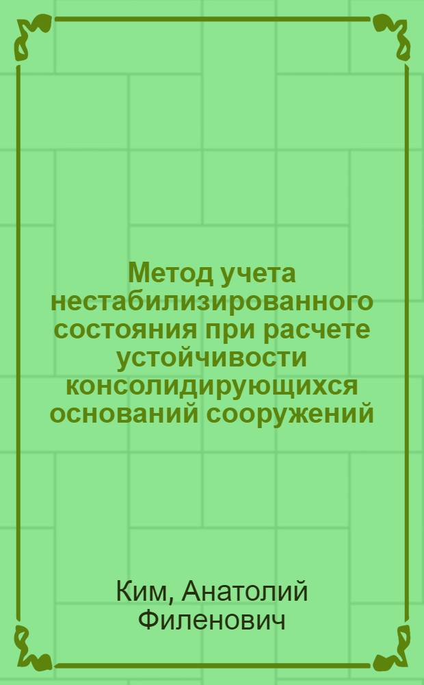 Метод учета нестабилизированного состояния при расчете устойчивости консолидирующихся оснований сооружений : Автореф. дис. на соиск. учен. степени канд. техн. наук : (05.23.02)