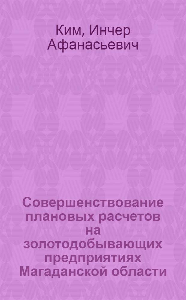 Совершенствование плановых расчетов на золотодобывающих предприятиях Магаданской области : Автореф. дис. на соиск. учен. степени канд. экон. наук : (08.00.05)