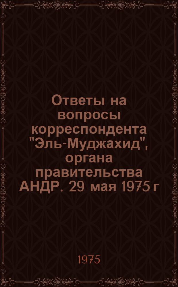 Ответы на вопросы корреспондента "Эль-Муджахид", органа правительства АНДР. 29 мая 1975 г.