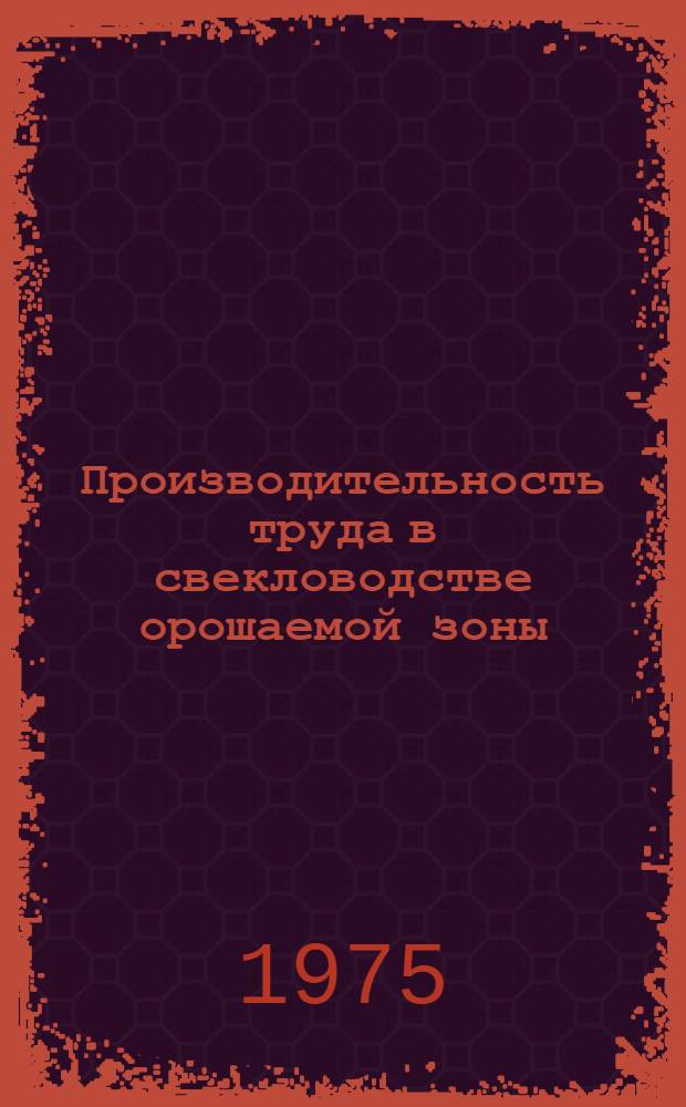 Производительность труда в свекловодстве орошаемой зоны (на примере свеклосеющих хозяйств Джамбульской области Казахской ССР) : Автореф. дис. на соиск. учен. степени канд. экон. наук