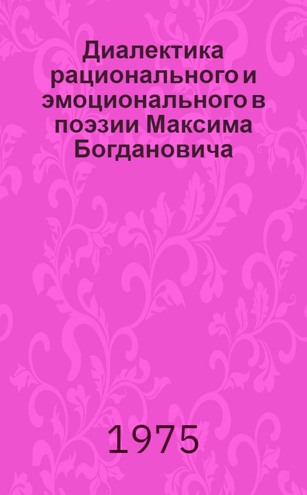 Диалектика рационального и эмоционального в поэзии Максима Богдановича : Автореф. дис. на соиск. учен. степени канд. филол. наук : (10.01.03)