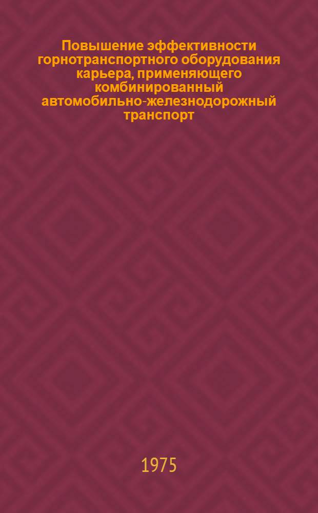 Повышение эффективности горнотранспортного оборудования карьера, применяющего комбинированный автомобильно-железнодорожный транспорт : (На примере карьеров ССГОКа) : Автореф. дис. на соиск. учен. степени к. т. н