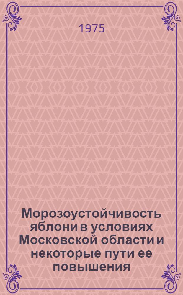 Морозоустойчивость яблони в условиях Московской области и некоторые пути ее повышения : Автореф. дис. на соиск. учен. степени канд. с.-х. наук : (06.01.07)