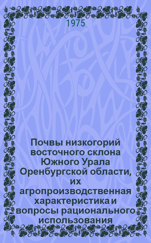 Почвы низкогорий восточного склона Южного Урала Оренбургской области, их агропроизводственная характеристика и вопросы рационального использования : Автореф. дис. на соиск. учен. степени канд. биол. наук : (06.01.03)