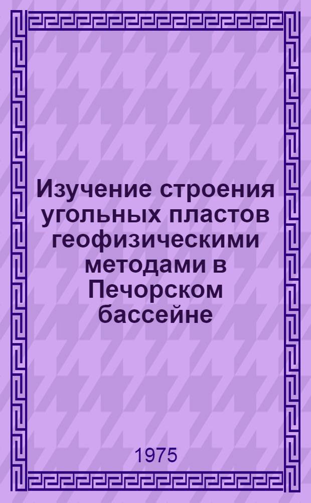 Изучение строения угольных пластов геофизическими методами в Печорском бассейне : Автореф. дис. на соиск. учен. степени канд. геол.-минерал. наук : (01.04.12)