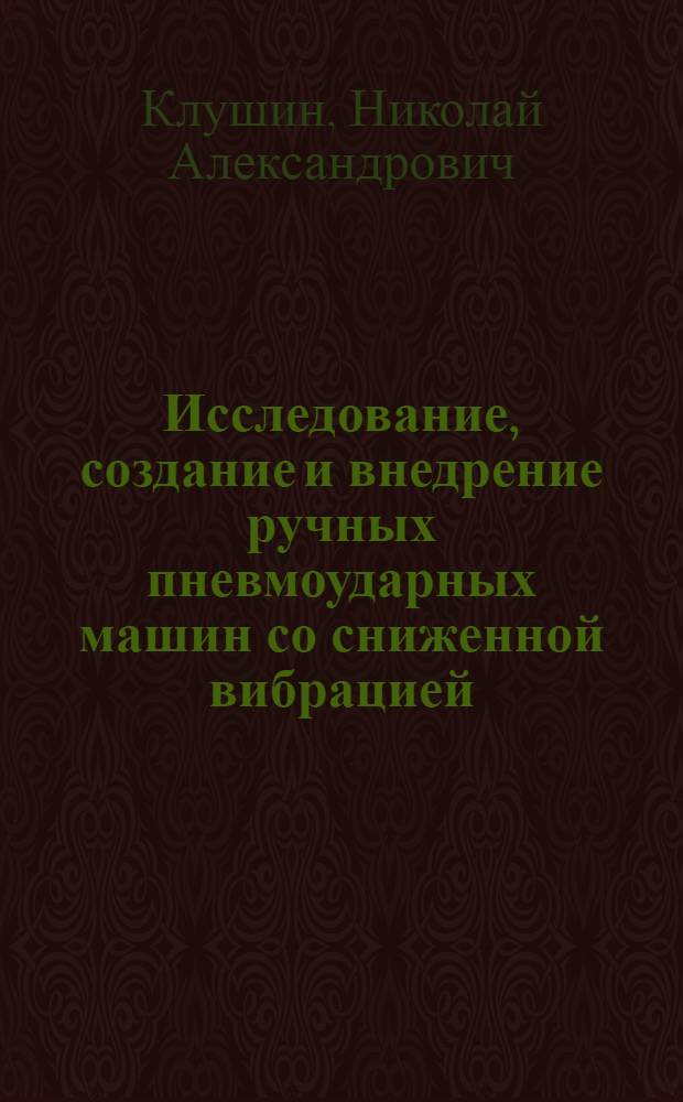 Исследование, создание и внедрение ручных пневмоударных машин со сниженной вибрацией : Автореф. дис. на соиск. учен. степени д. т. н