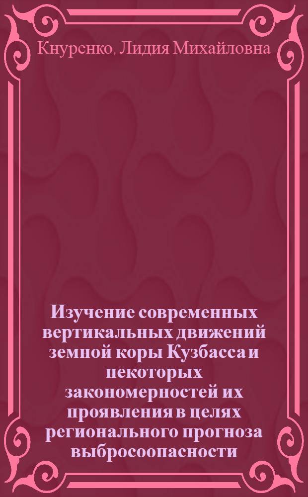 Изучение современных вертикальных движений земной коры Кузбасса и некоторых закономерностей их проявления в целях регионального прогноза выбросоопасности : Автореф. дис. на соиск. учен. степени канд. техн. наук : (05.26.01)