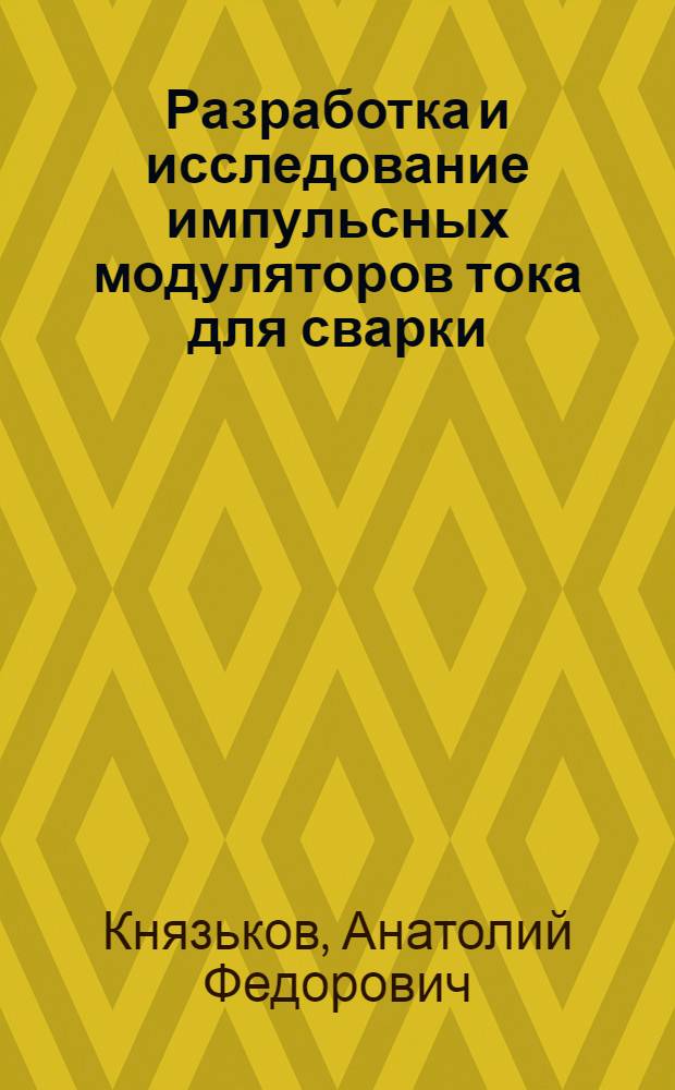 Разработка и исследование импульсных модуляторов тока для сварки : Автореф. дис. на соиск. учен. степени к. т. н