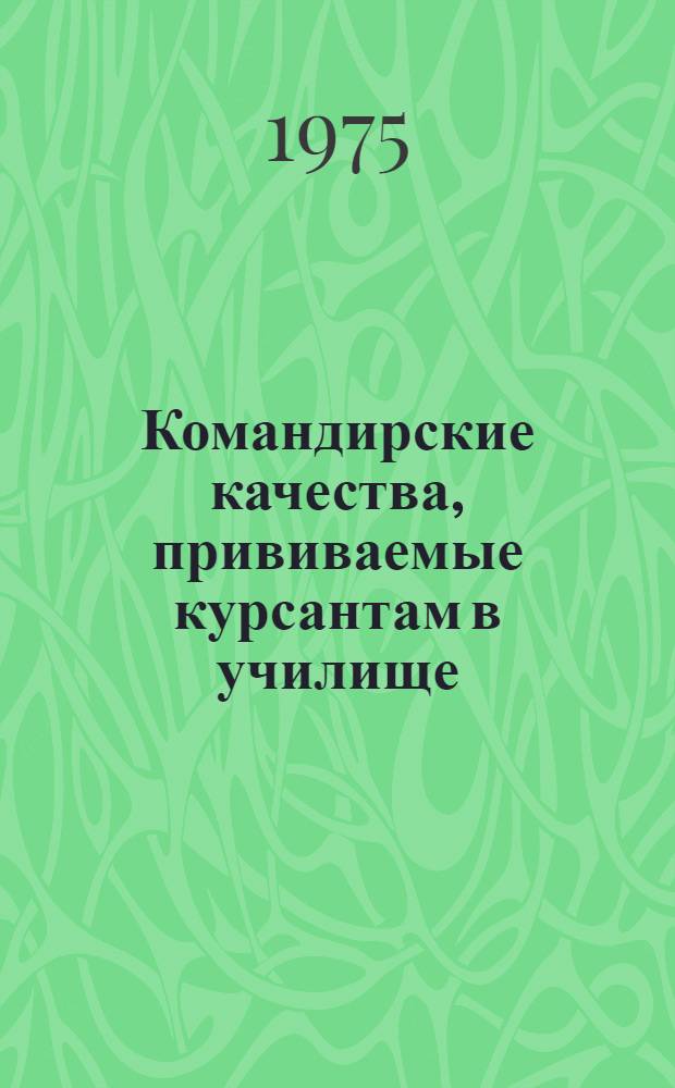 Командирские качества, прививаемые курсантам в училище : (Краткий текст лекций)