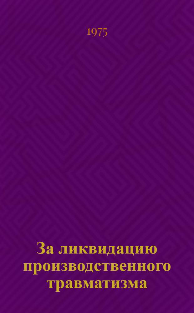 За ликвидацию производственного травматизма : (Опыт работы Горема-33 треста "Гортрансстрой")
