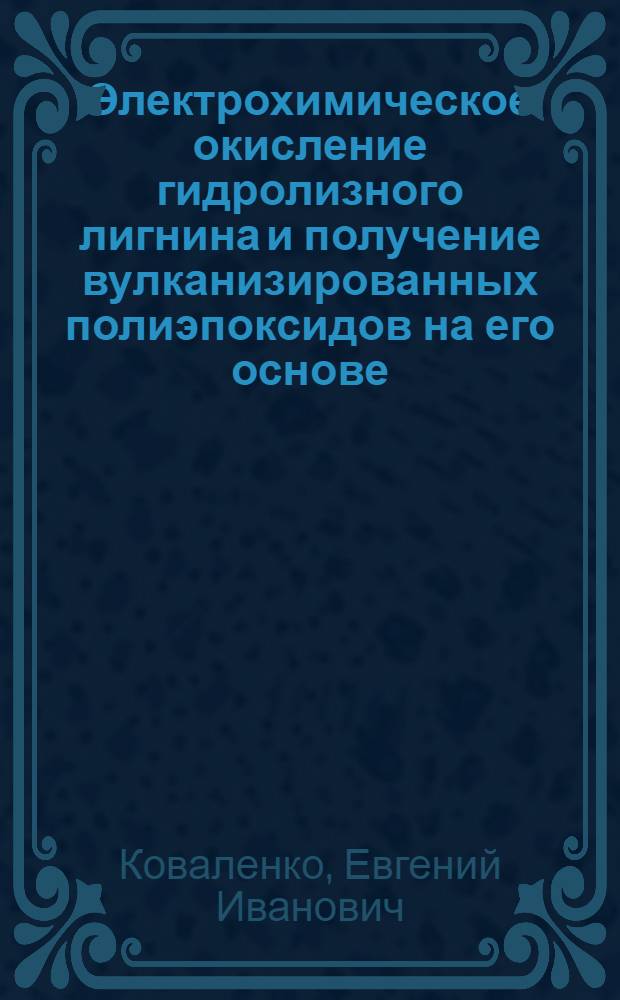 Электрохимическое окисление гидролизного лигнина и получение вулканизированных полиэпоксидов на его основе : Автореф. дис. на соиск. учен. степени канд. хим. наук : (02.00.04)