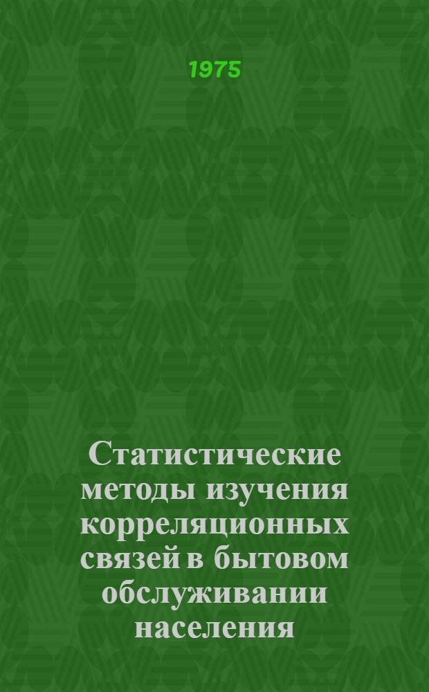 Статистические методы изучения корреляционных связей в бытовом обслуживании населения : Учеб. пособие по курсу "Статистика" для студентов экон. спец