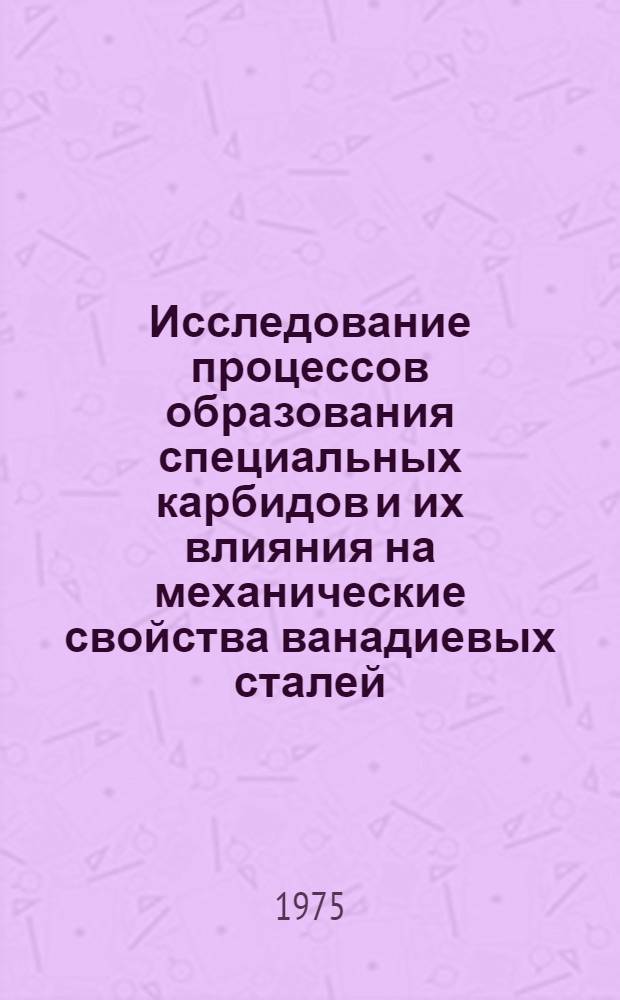 Исследование процессов образования специальных карбидов и их влияния на механические свойства ванадиевых сталей : Автореф. дис. на соиск. учен. степени канд. техн. наук : (05.02.01)