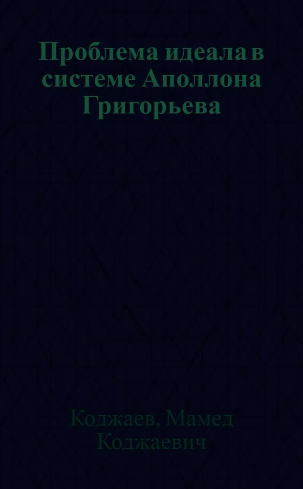 Проблема идеала в системе Аполлона Григорьева : Автореф. дис. на соиск. учен. степени канд. филол. наук : (10.01.08)