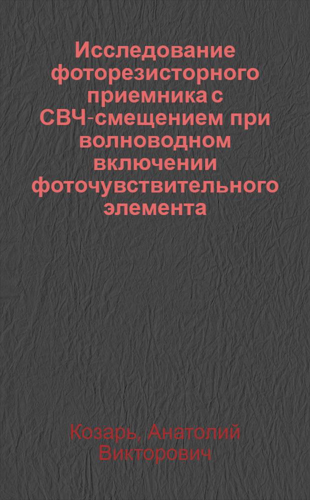 Исследование фоторезисторного приемника с СВЧ-смещением при волноводном включении фоточувствительного элемента : Автореф. дис. на соиск. учен. степени к. ф.-м. н