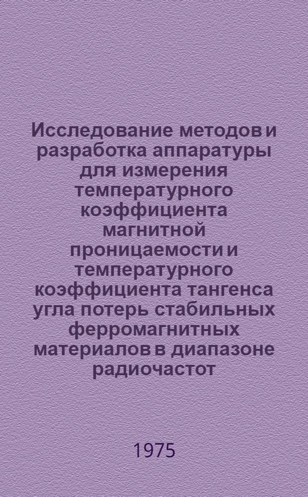 Исследование методов и разработка аппаратуры для измерения температурного коэффициента магнитной проницаемости и температурного коэффициента тангенса угла потерь стабильных ферромагнитных материалов в диапазоне радиочастот : Автореф. дис. на соиск. учен. степени канд. техн. наук : (05.11.05)