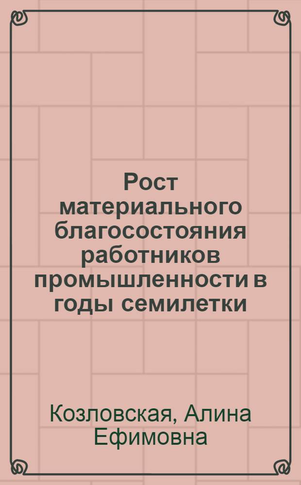 Рост материального благосостояния работников промышленности в годы семилетки : (По материалам БССР) : Автореф. дис. на соиск. учен. степени канд. ист. наук : (07.00.02)
