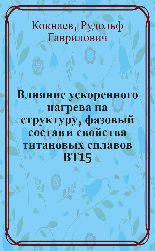 Влияние ускоренного нагрева на структуру, фазовый состав и свойства титановых сплавов ВТ15, ВТ16 и ВТ3-1 : Автореф. дис. на соиск. учен. степени к. т. н